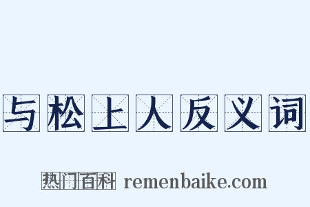 与松上人反义词是什么意思的图片
